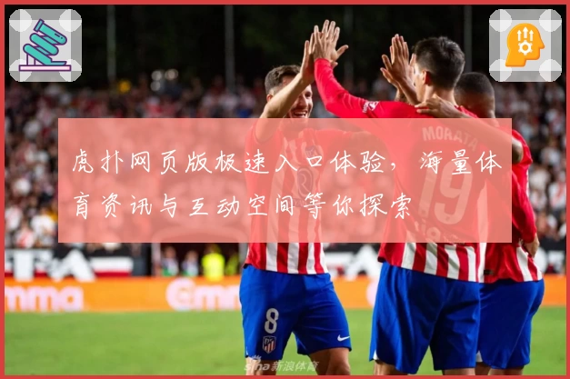 虎扑网页版极速入口体验，海量体育资讯与互动空间等你探索