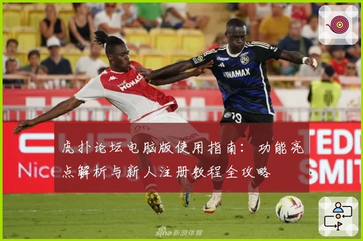 虎扑论坛电脑版使用指南：功能亮点解析与新人注册教程全攻略