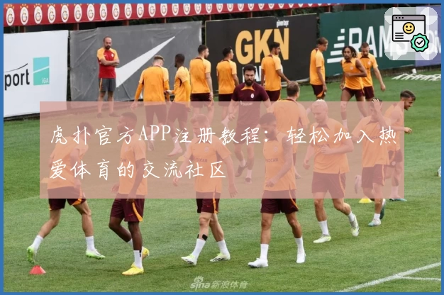 虎扑官方APP注册教程：轻松加入热爱体育的交流社区