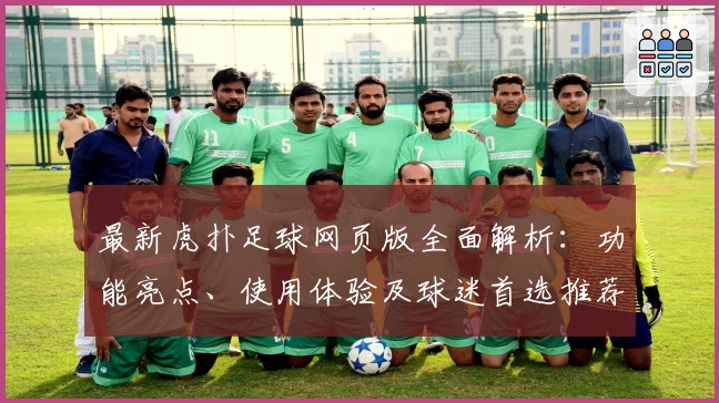 最新虎扑足球网页版全面解析：功能亮点、使用体验及球迷首选推荐