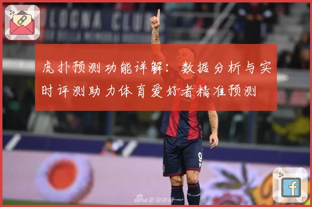 虎扑预测功能详解：数据分析与实时评测助力体育爱好者精准预测